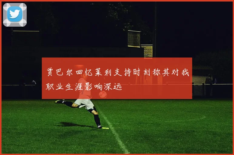 贾巴尔回忆莱利支持时刻称其对我职业生涯影响深远