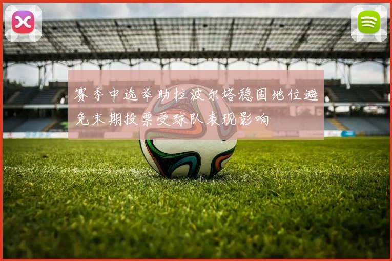 赛季中选举助拉波尔塔稳固地位避免末期投票受球队表现影响