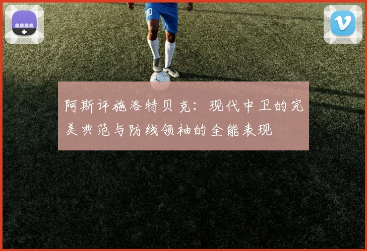 阿斯评施洛特贝克：现代中卫的完美典范与防线领袖的全能表现